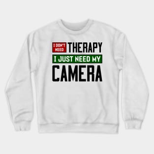 I don't need therapy, I just need my camera Crewneck Sweatshirt